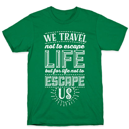 We Travel Not to Escape Life but for Life Not to Escape Us T-Shirt