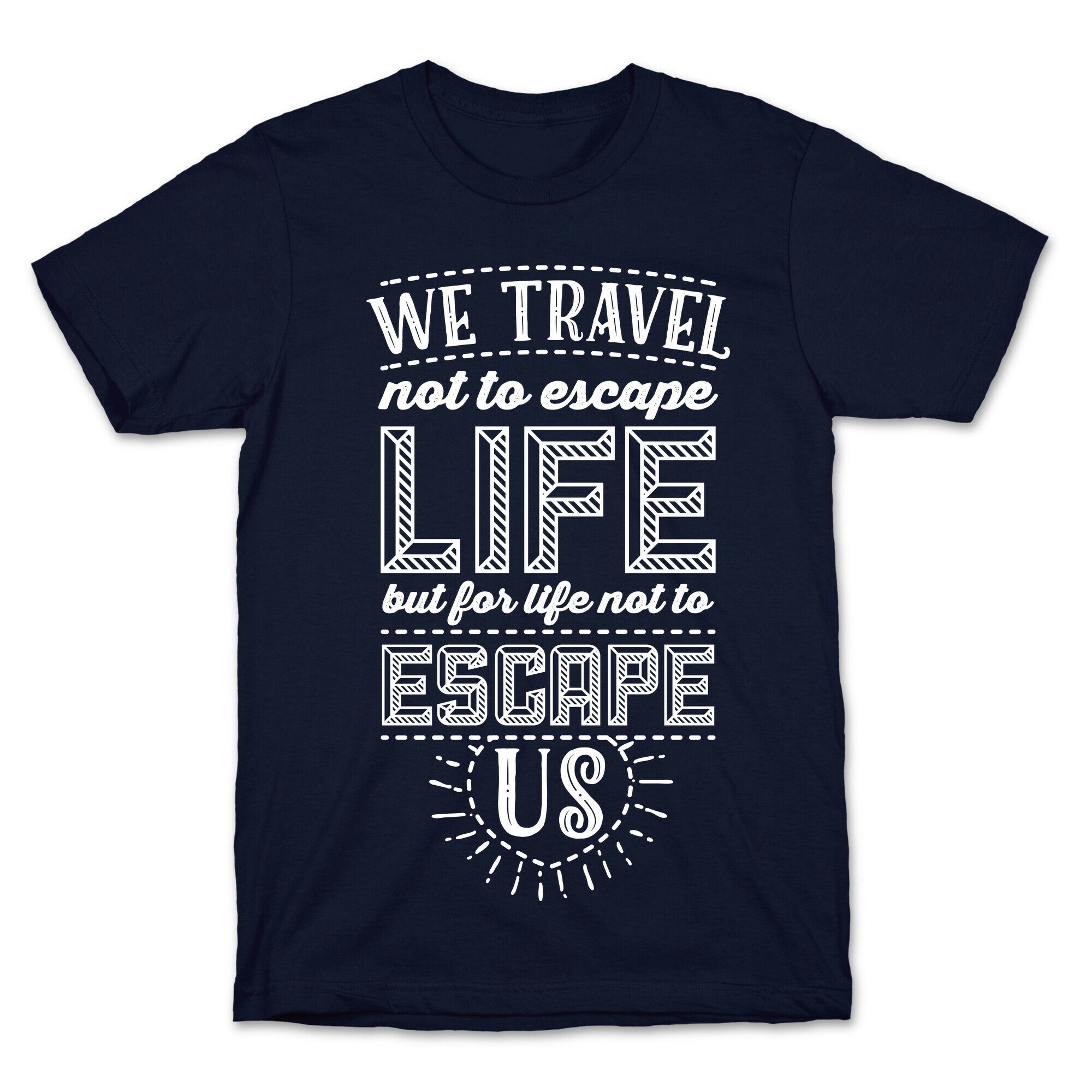 We Travel Not to Escape Life but for Life Not to Escape Us T-Shirt