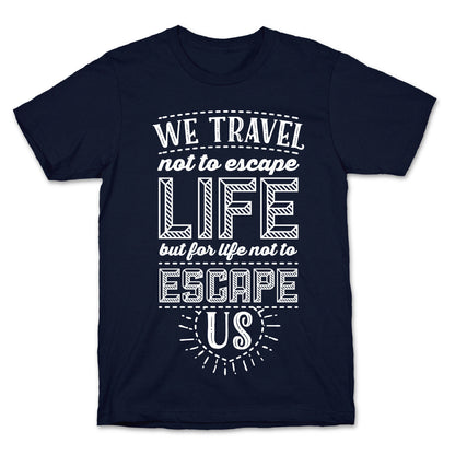 We Travel Not to Escape Life but for Life Not to Escape Us T-Shirt