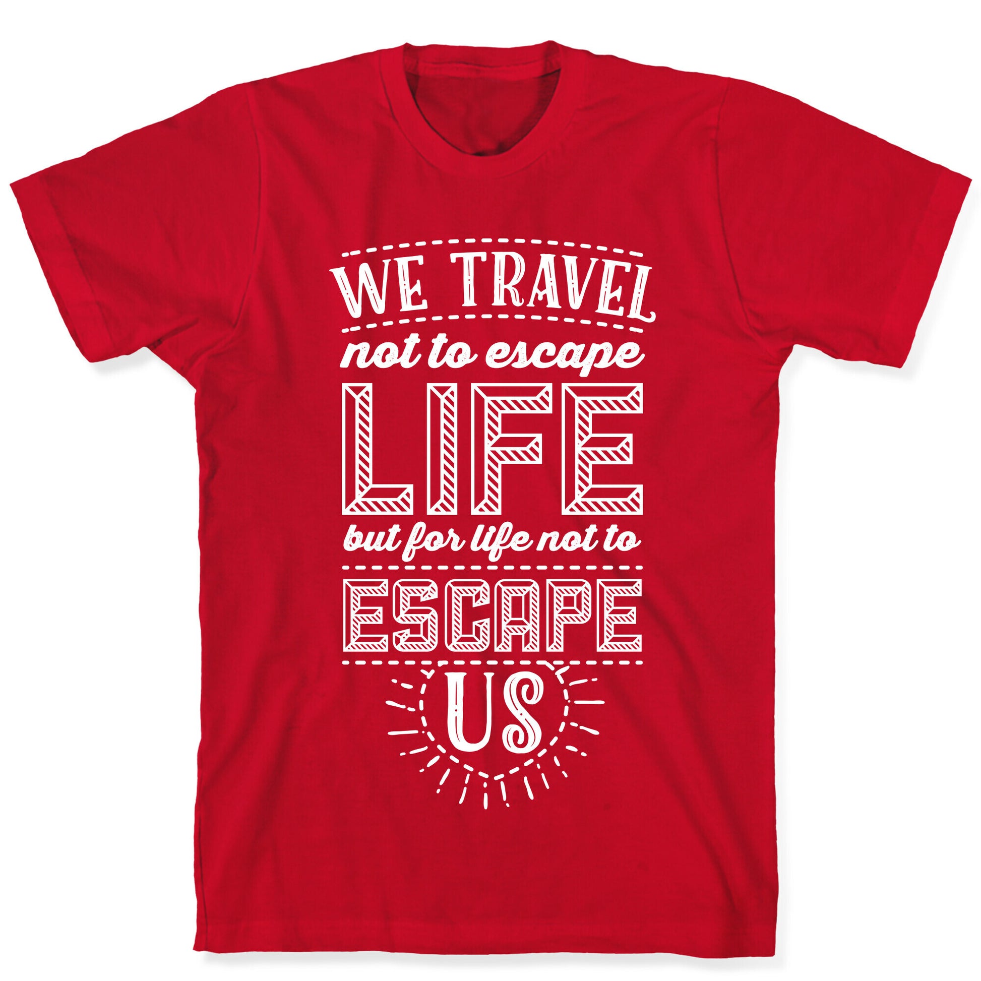 We Travel Not to Escape Life but for Life Not to Escape Us T-Shirt