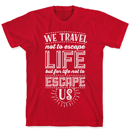 We Travel Not to Escape Life but for Life Not to Escape Us T-Shirt