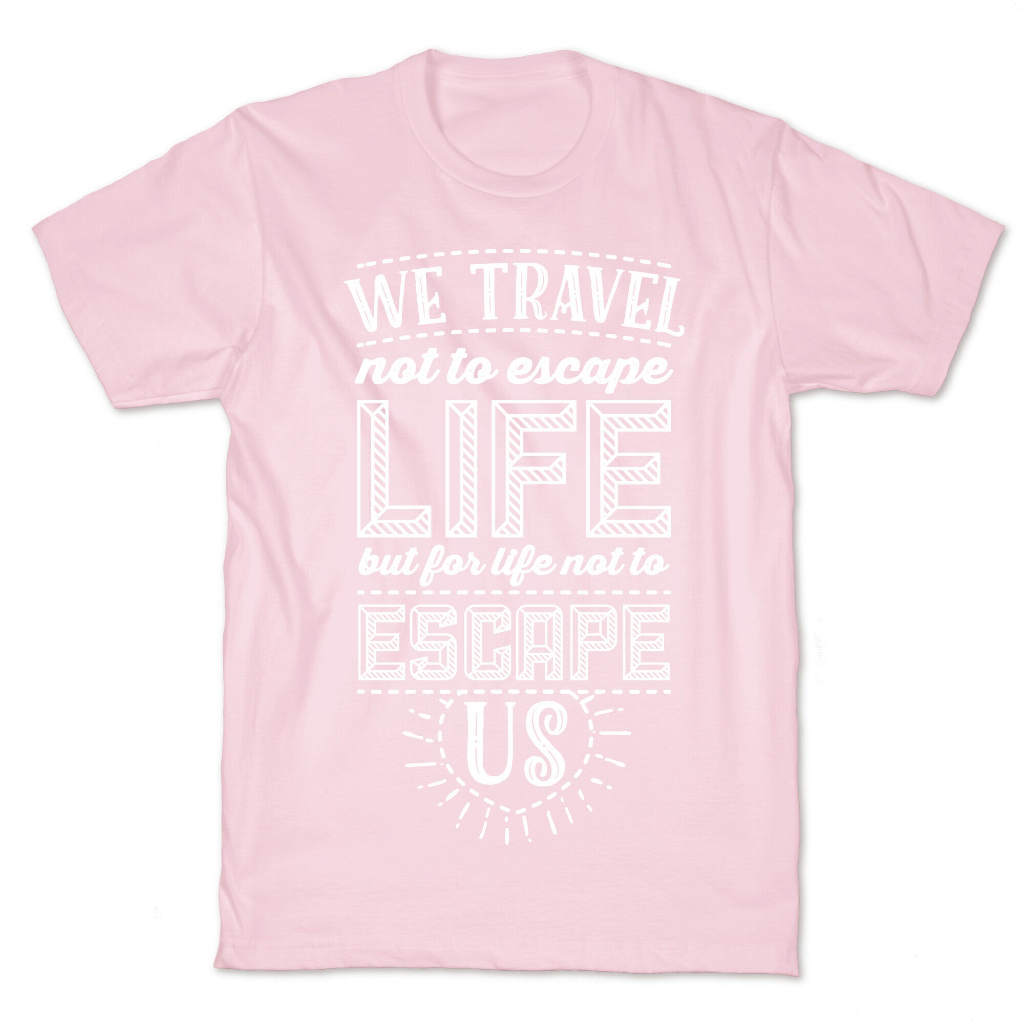 We Travel Not to Escape Life but for Life Not to Escape Us T-Shirt