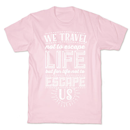We Travel Not to Escape Life but for Life Not to Escape Us T-Shirt