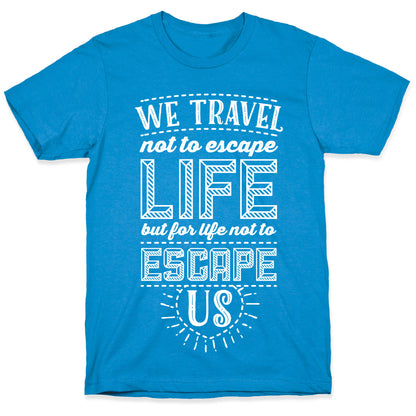 We Travel Not to Escape Life but for Life Not to Escape Us T-Shirt
