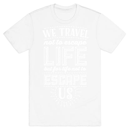 We Travel Not to Escape Life but for Life Not to Escape Us T-Shirt