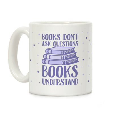 Books Don't Ask Questions Books Understand Coffee Mug
