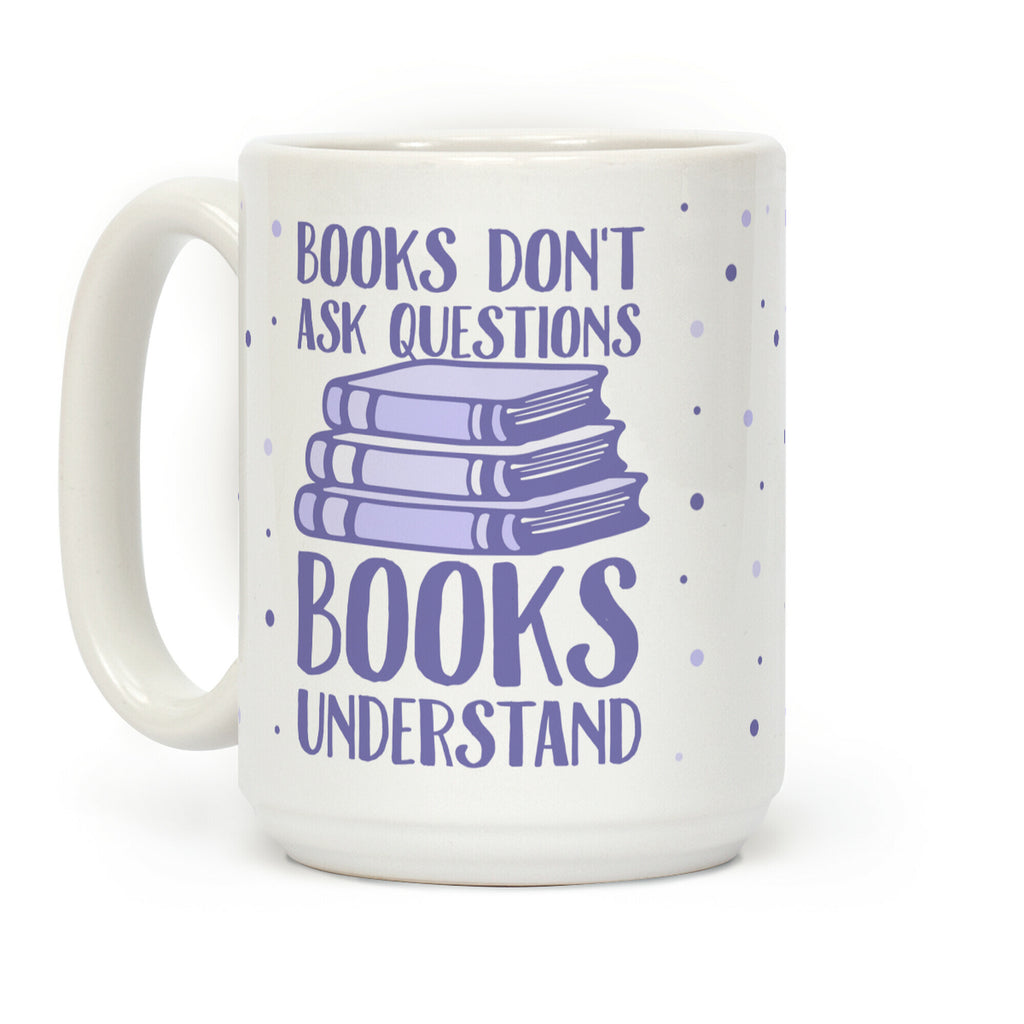 Books Don't Ask Questions Books Understand Coffee Mug