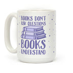 Books Don't Ask Questions Books Understand Coffee Mug