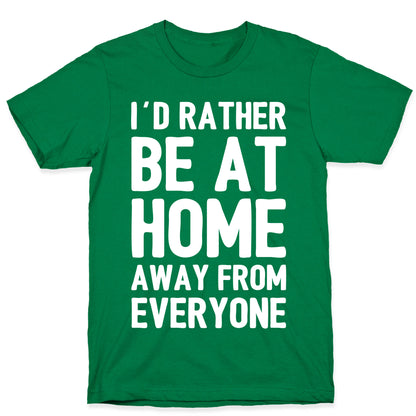 I'd Rather Be At Home Away From Everyone T-Shirt