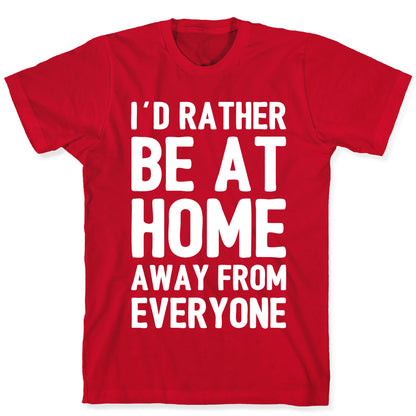 I'd Rather Be At Home Away From Everyone T-Shirt
