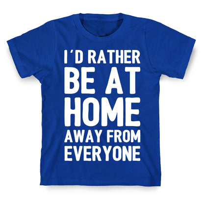 I'd Rather Be At Home Away From Everyone T-Shirt