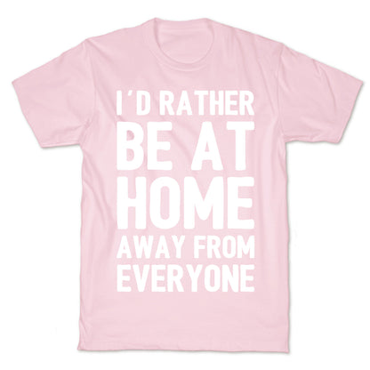 I'd Rather Be At Home Away From Everyone T-Shirt