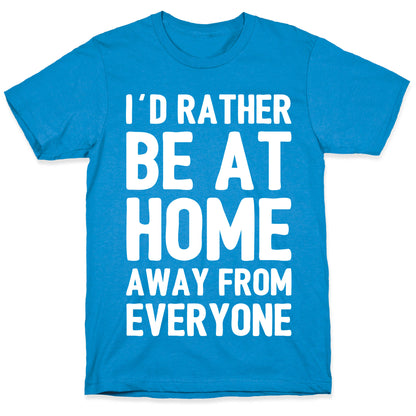 I'd Rather Be At Home Away From Everyone T-Shirt
