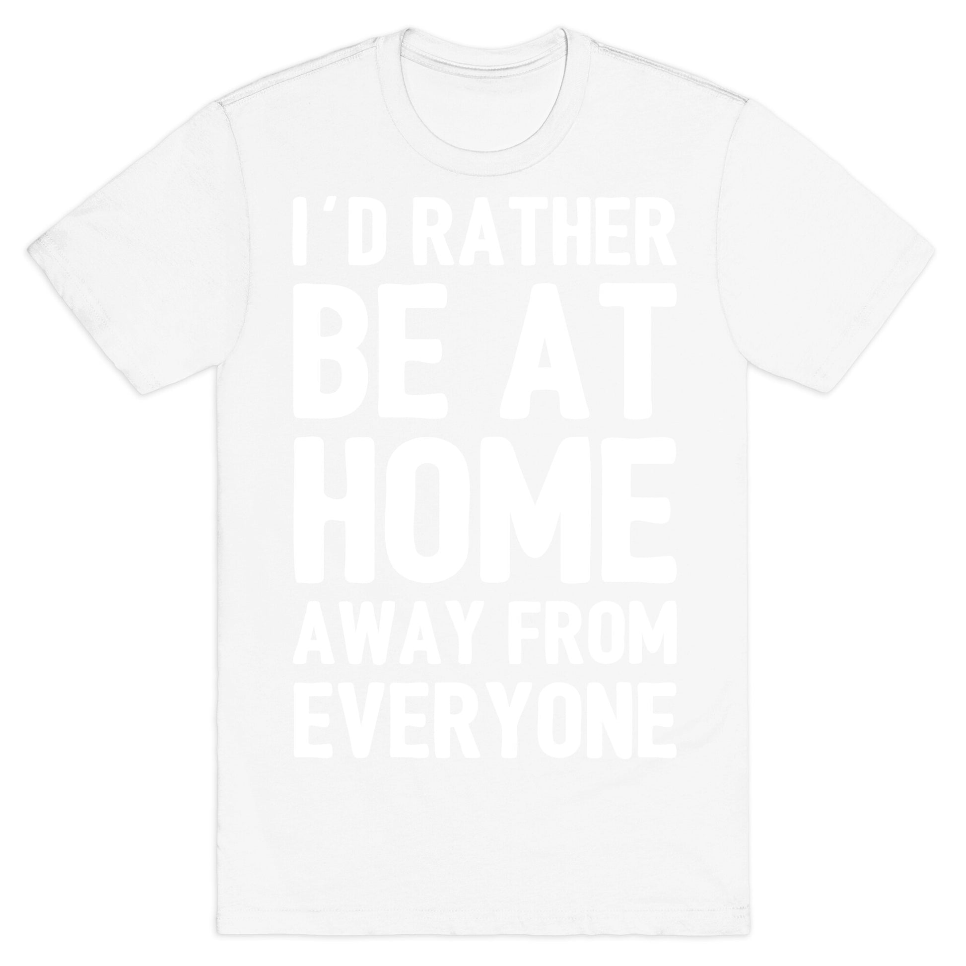 I'd Rather Be At Home Away From Everyone T-Shirt