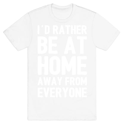I'd Rather Be At Home Away From Everyone T-Shirt