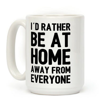 I'd Rather Be At Home Away From Everyone Coffee Mug