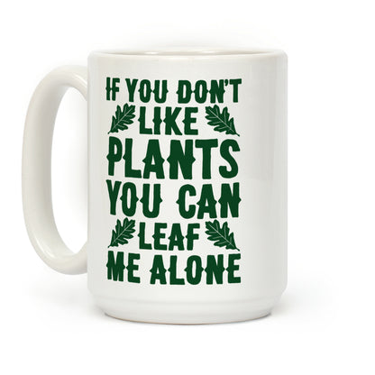 If You Don't Like Plants You Can Leaf Me Alone Coffee Mug