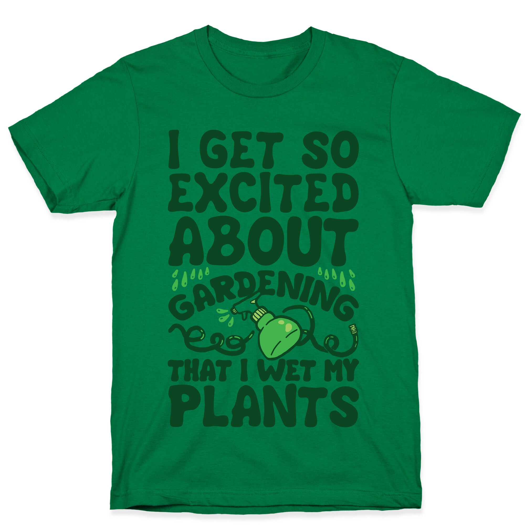I Get So Excited About Gardening I Wet My Plants T-Shirt