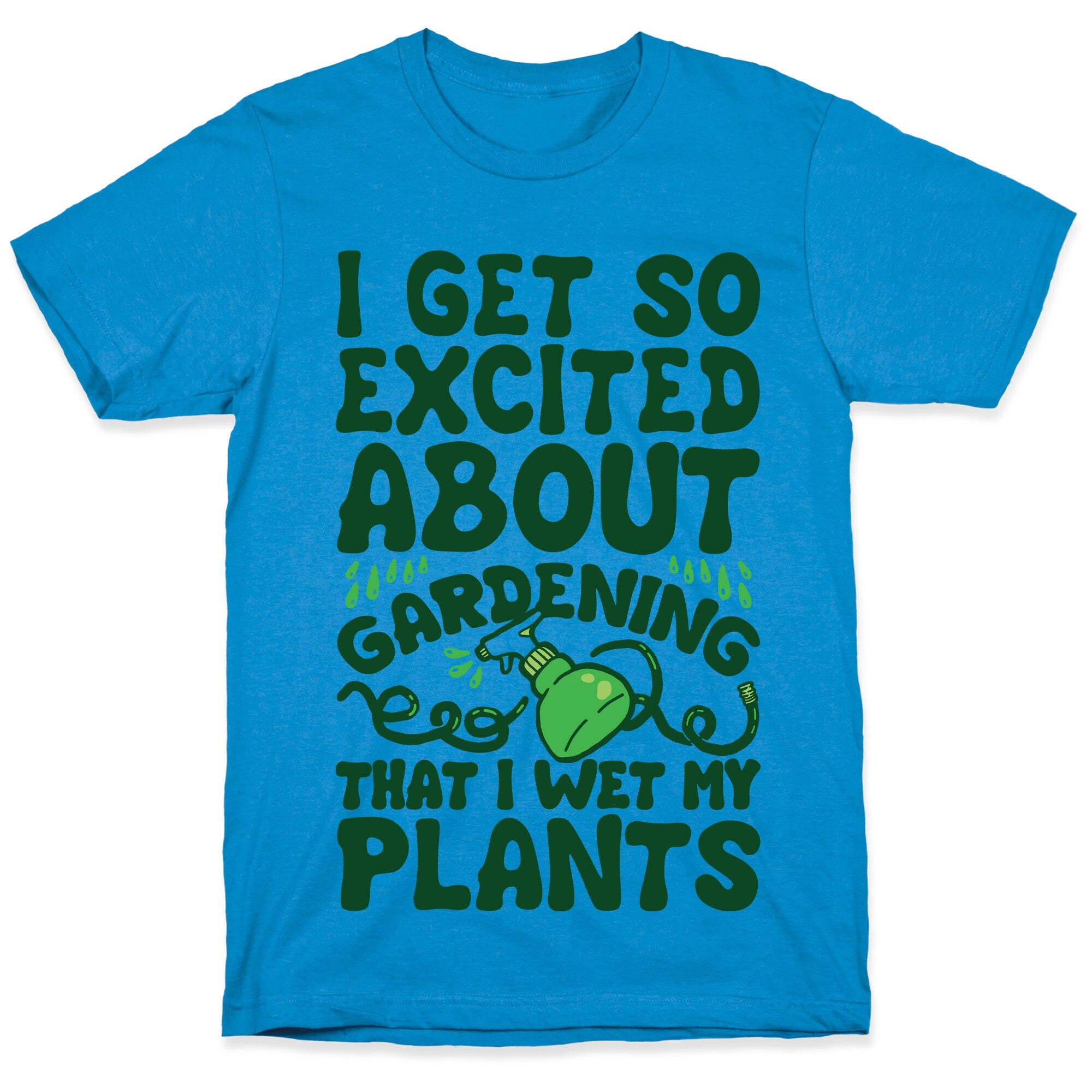 I Get So Excited About Gardening I Wet My Plants T-Shirt