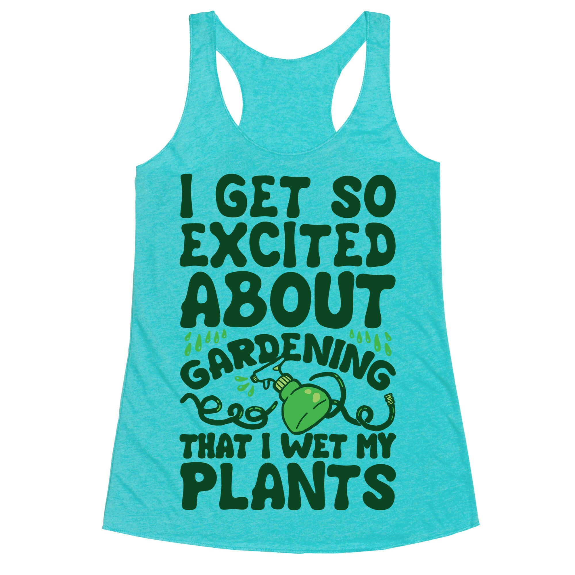 I Get So Excited About Gardening I Wet My Plants Racerback Tank