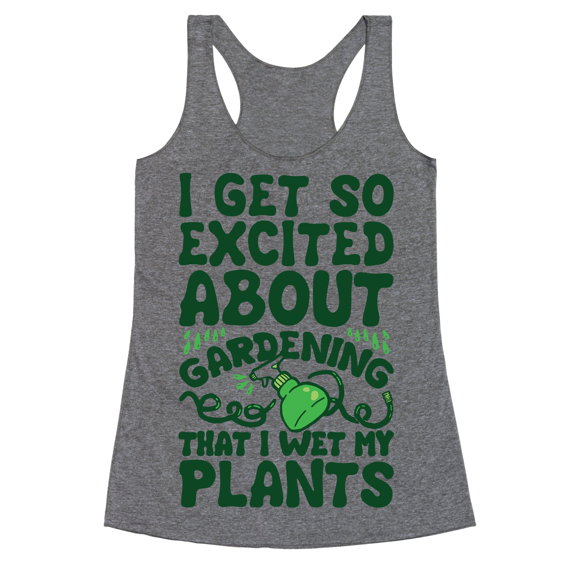 I Get So Excited About Gardening I Wet My Plants Racerback Tank