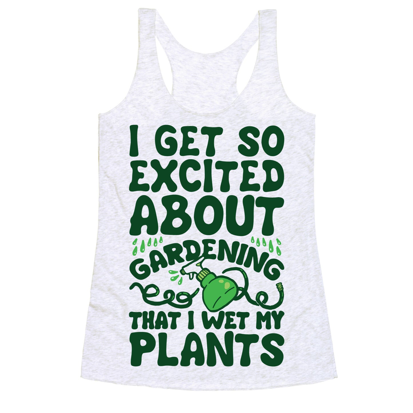 I Get So Excited About Gardening I Wet My Plants Racerback Tank