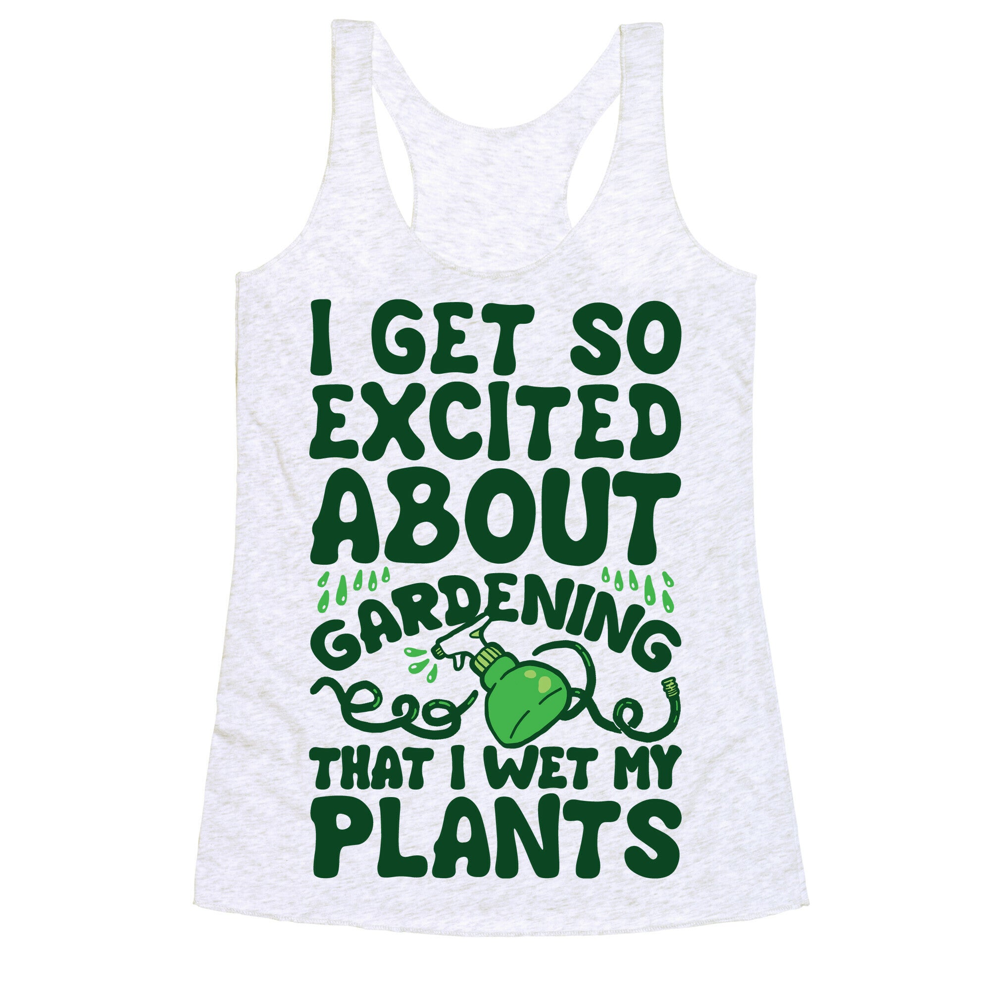 I Get So Excited About Gardening I Wet My Plants Racerback Tank