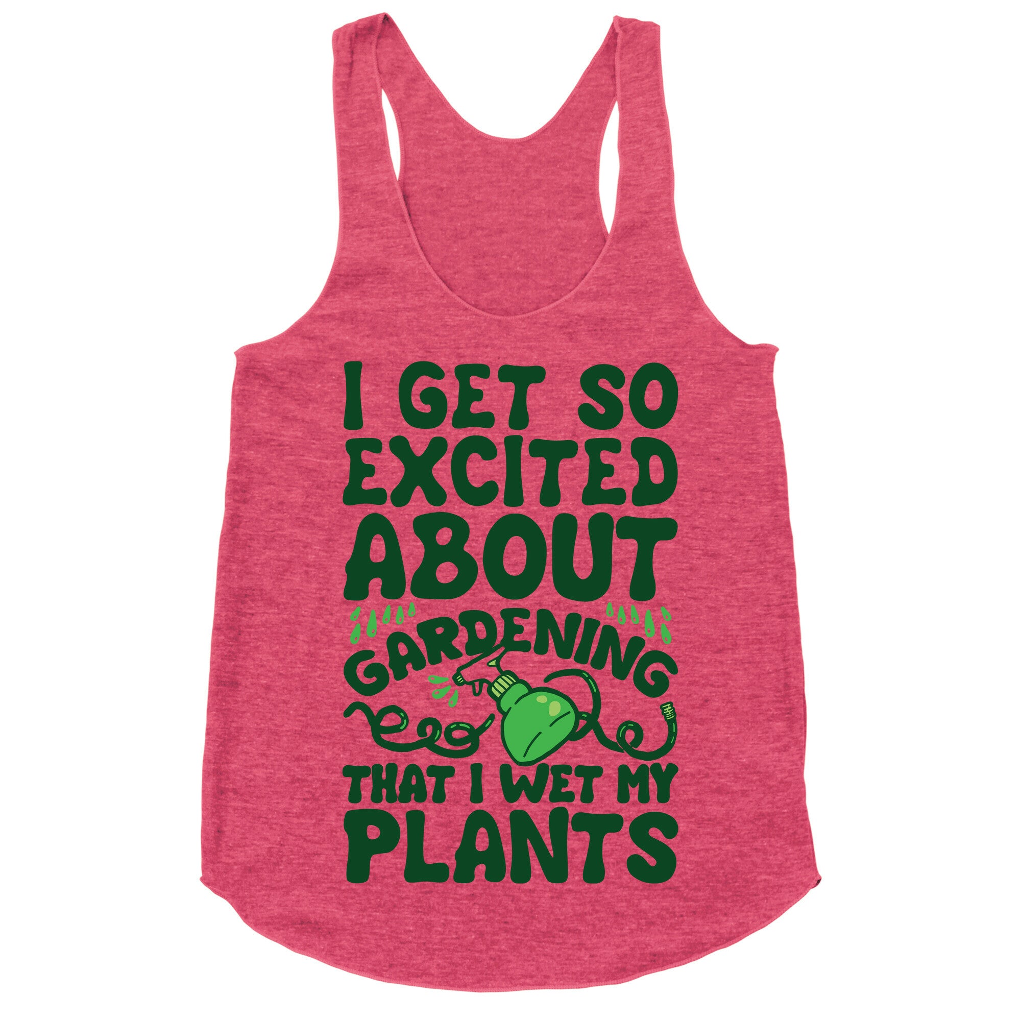 I Get So Excited About Gardening I Wet My Plants Racerback Tank