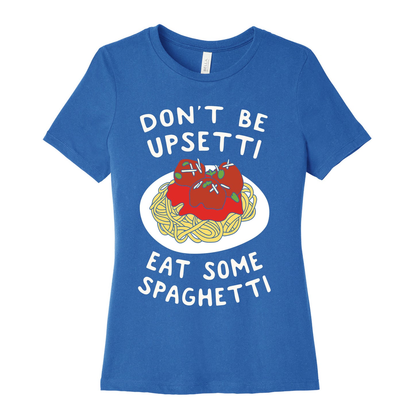 Don't Be Upsetti Eat Some Spaghetti Women's Cotton Tee