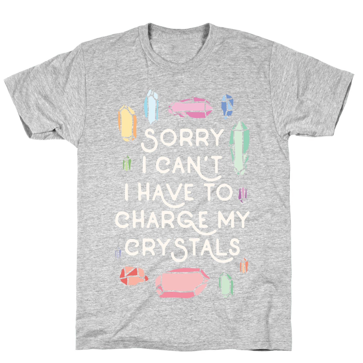 Sorry I Can't I Have To Charge My Crystals T-Shirt