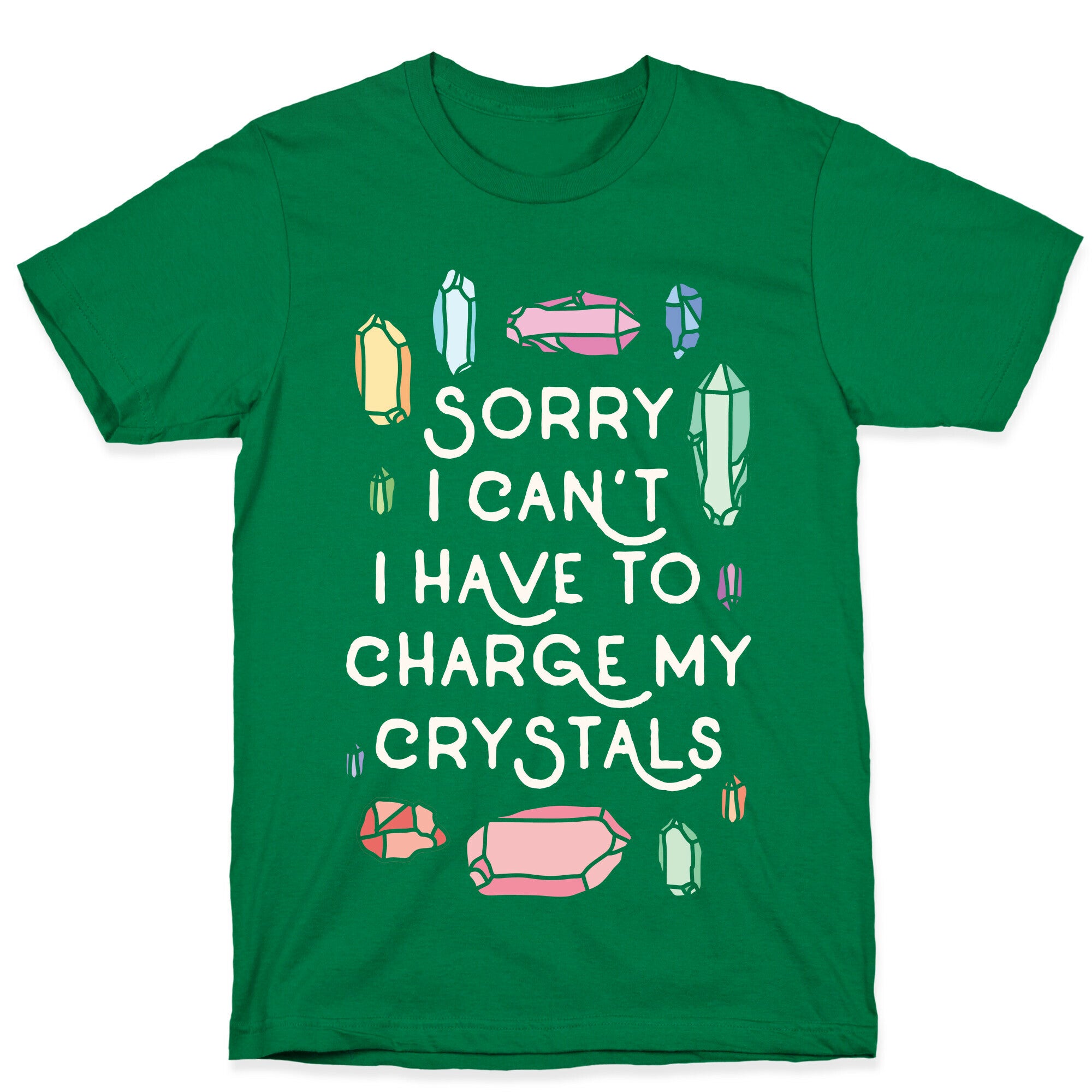 Sorry I Can't I Have To Charge My Crystals T-Shirt