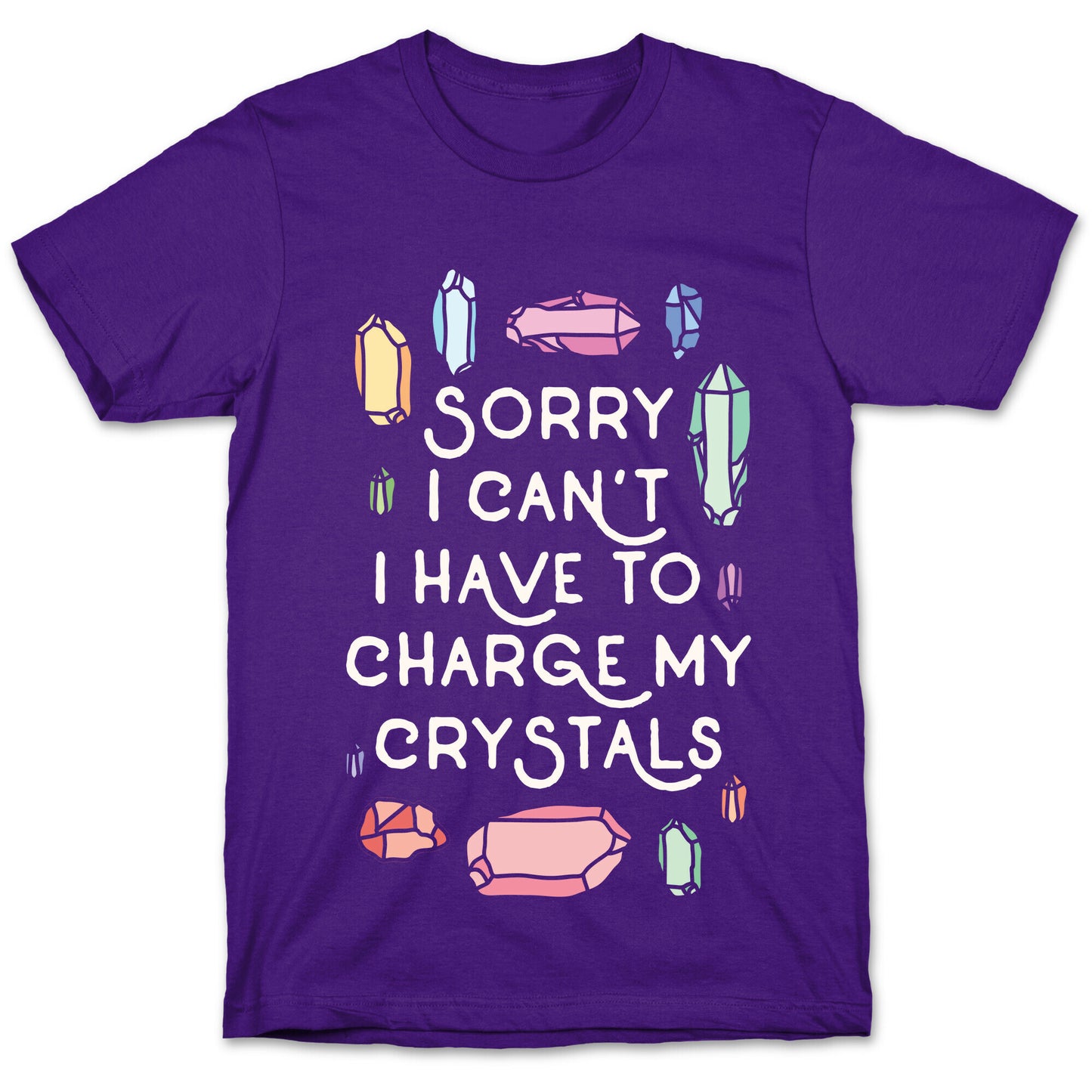 Sorry I Can't I Have To Charge My Crystals T-Shirt