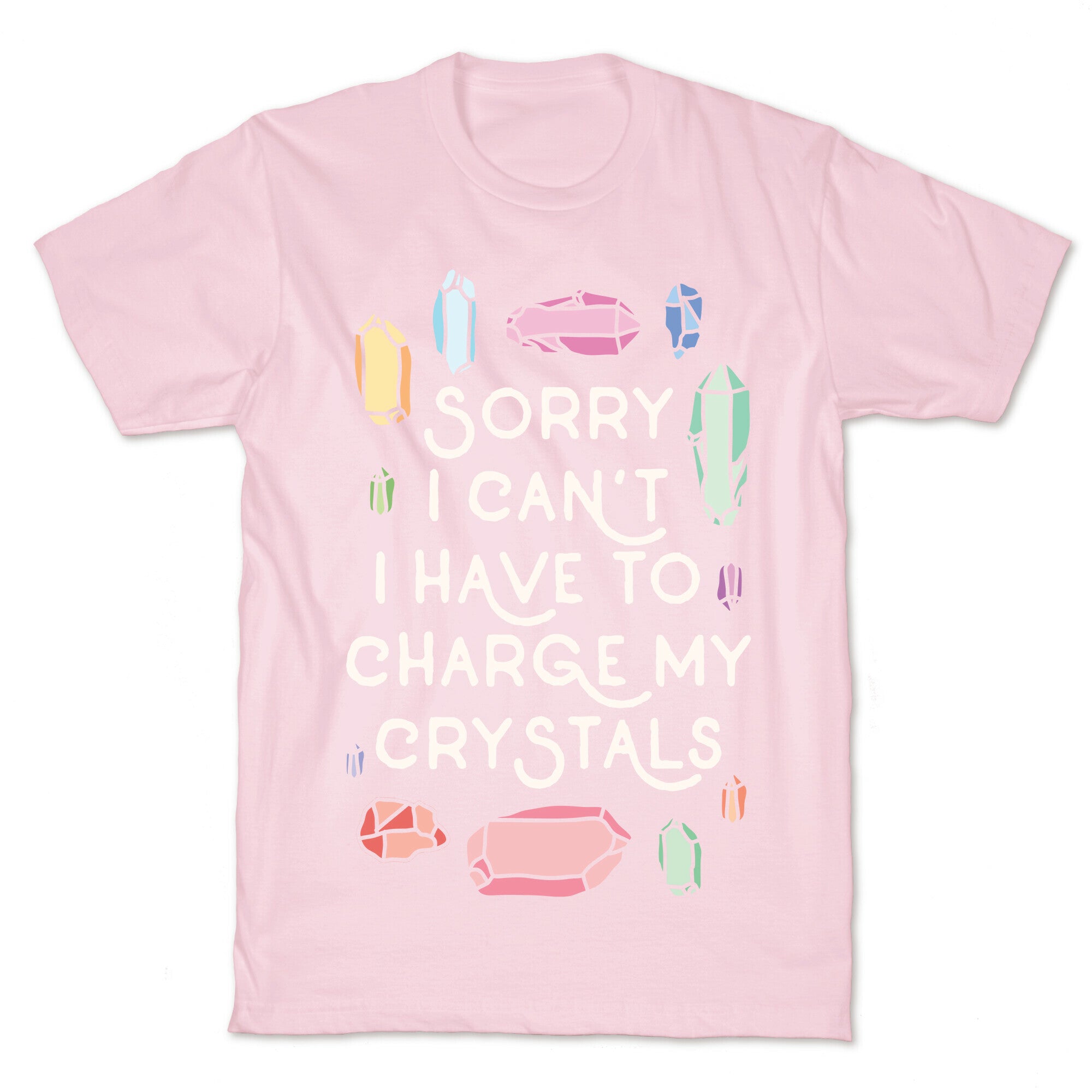 Sorry I Can't I Have To Charge My Crystals T-Shirt