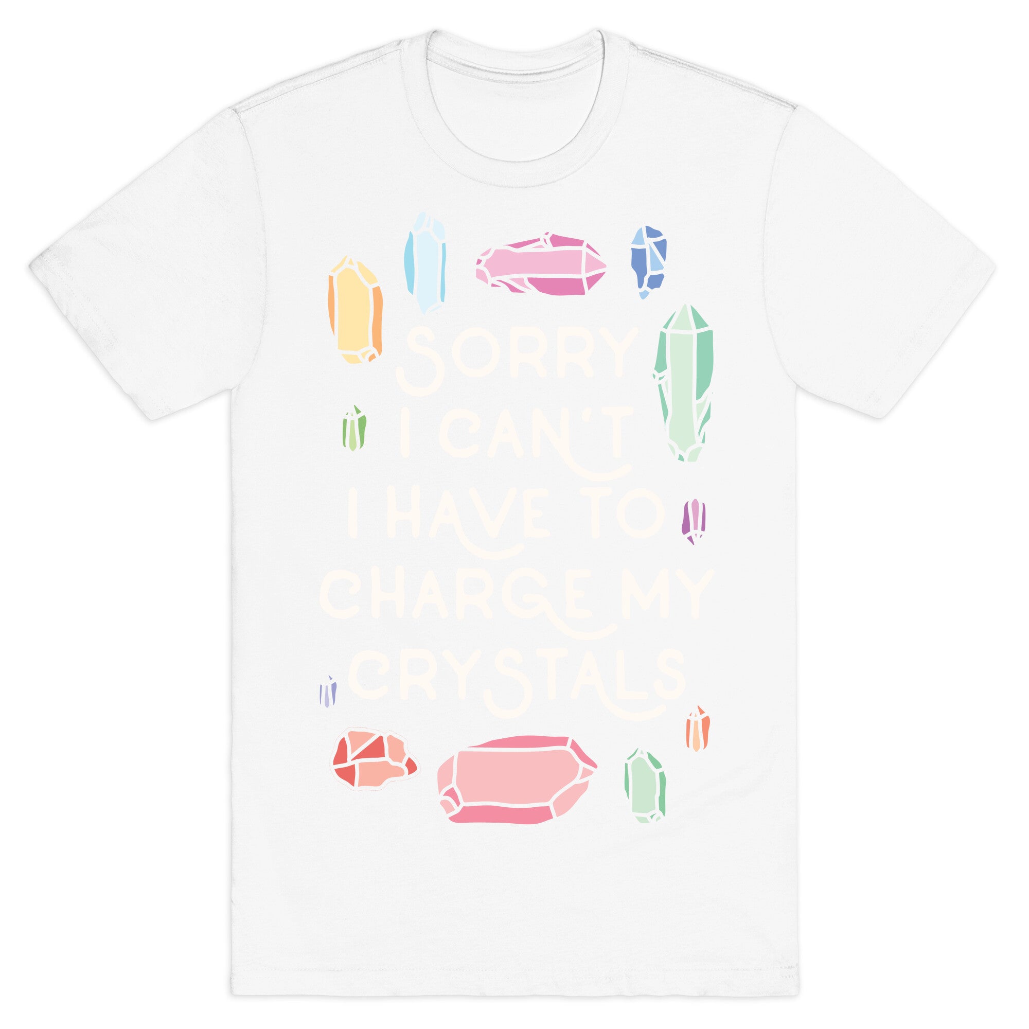 Sorry I Can't I Have To Charge My Crystals T-Shirt