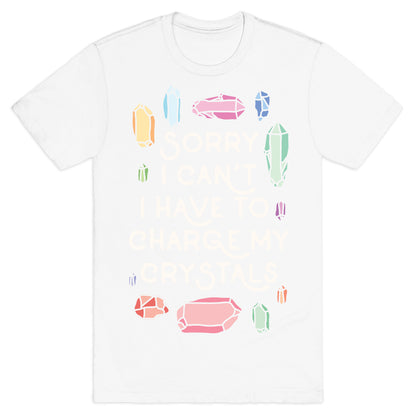 Sorry I Can't I Have To Charge My Crystals T-Shirt