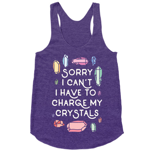 Sorry I Can't I Have To Charge My Crystals Racerback Tank
