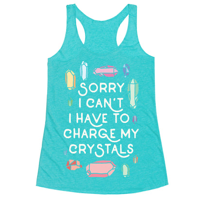 Sorry I Can't I Have To Charge My Crystals Racerback Tank