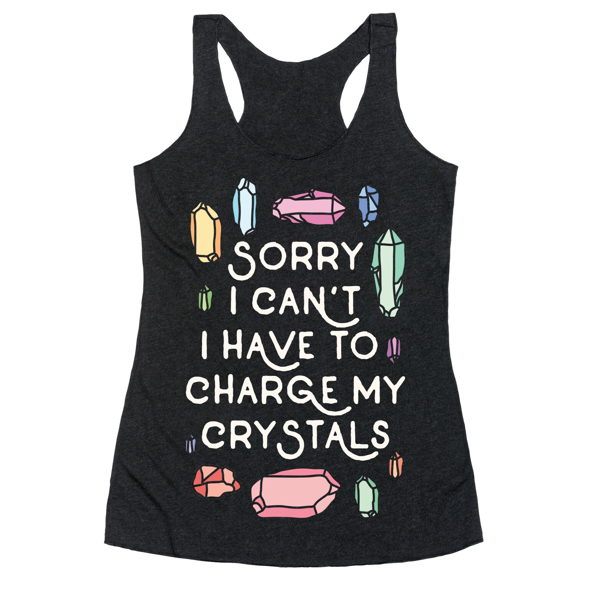 Sorry I Can't I Have To Charge My Crystals Racerback Tank