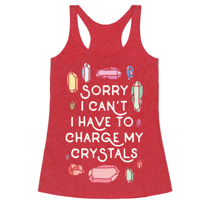 Sorry I Can't I Have To Charge My Crystals Racerback Tank