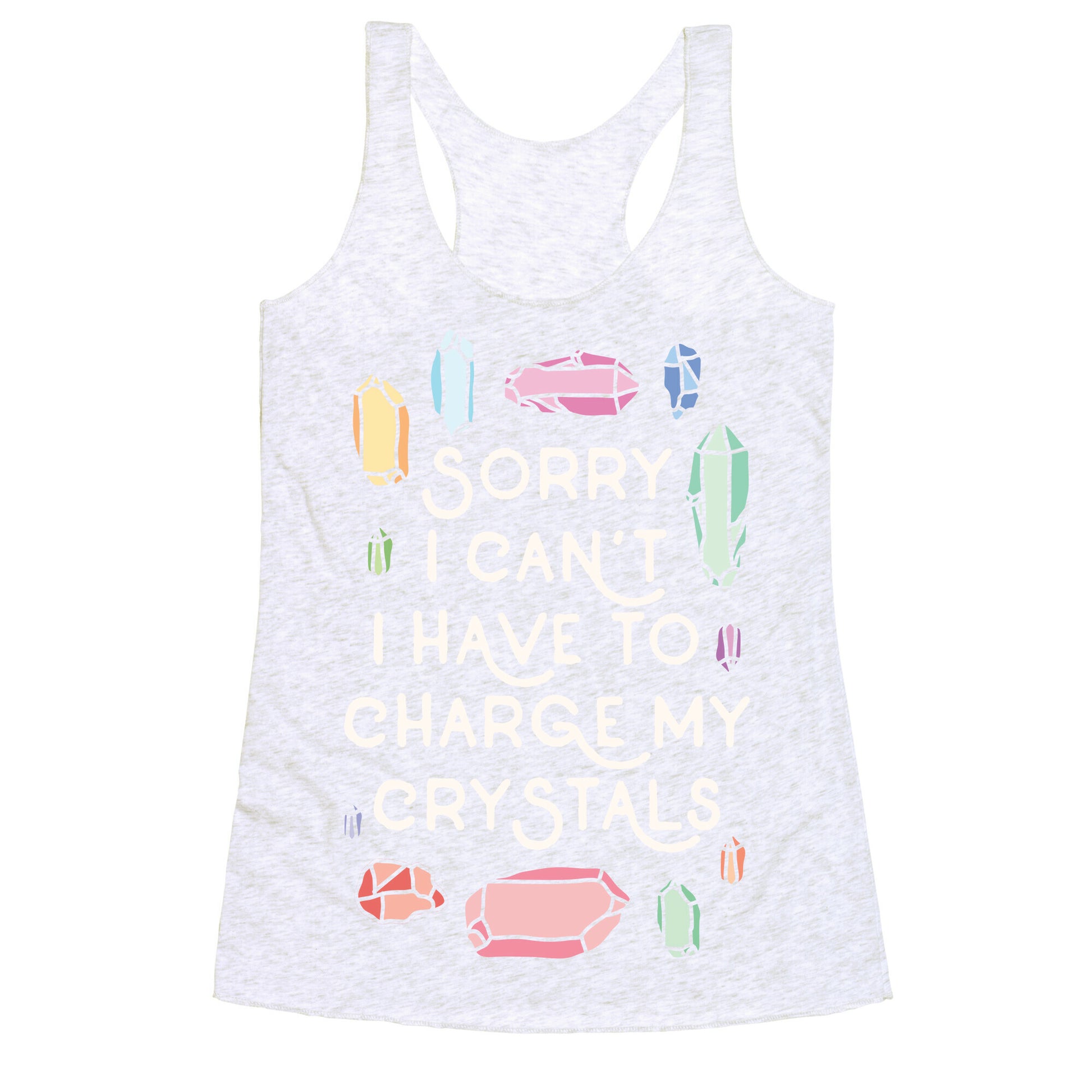 Sorry I Can't I Have To Charge My Crystals Racerback Tank