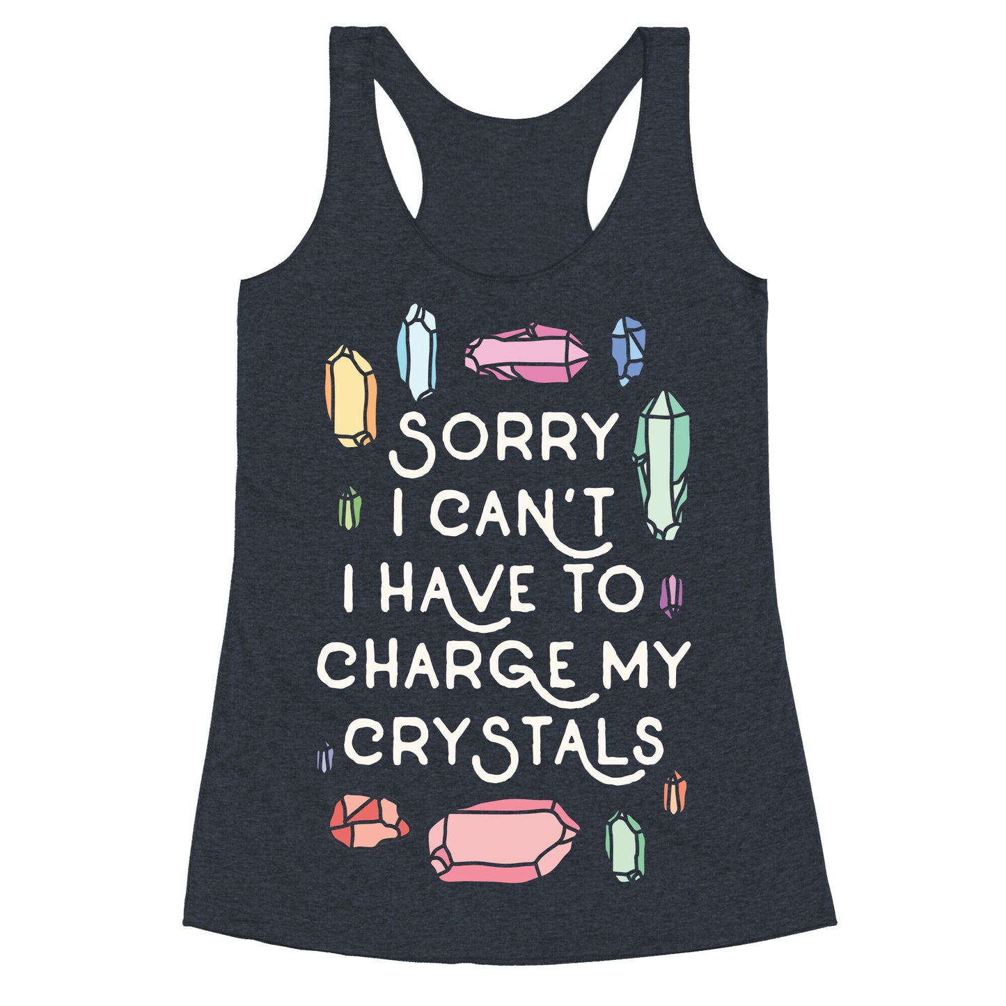 Sorry I Can't I Have To Charge My Crystals Racerback Tank