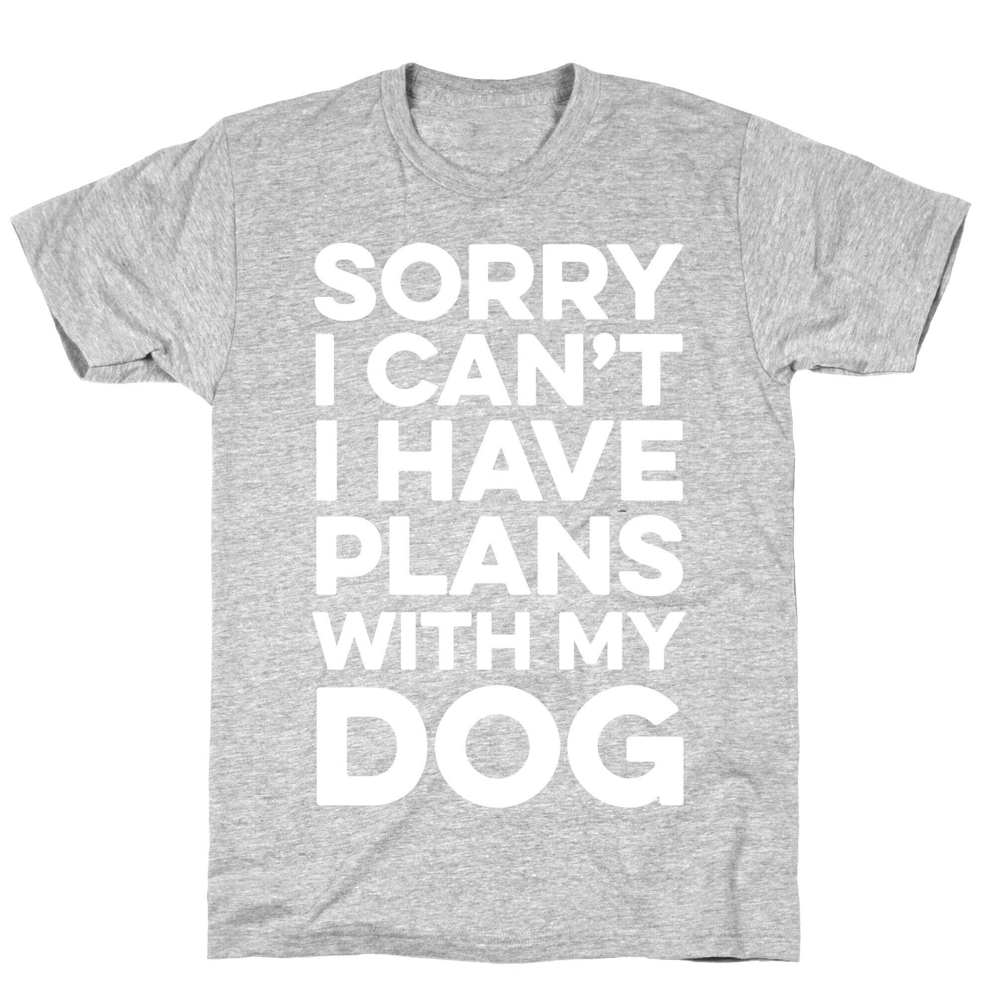 Sorry I Can't I Have Plans With My Dog T-Shirt