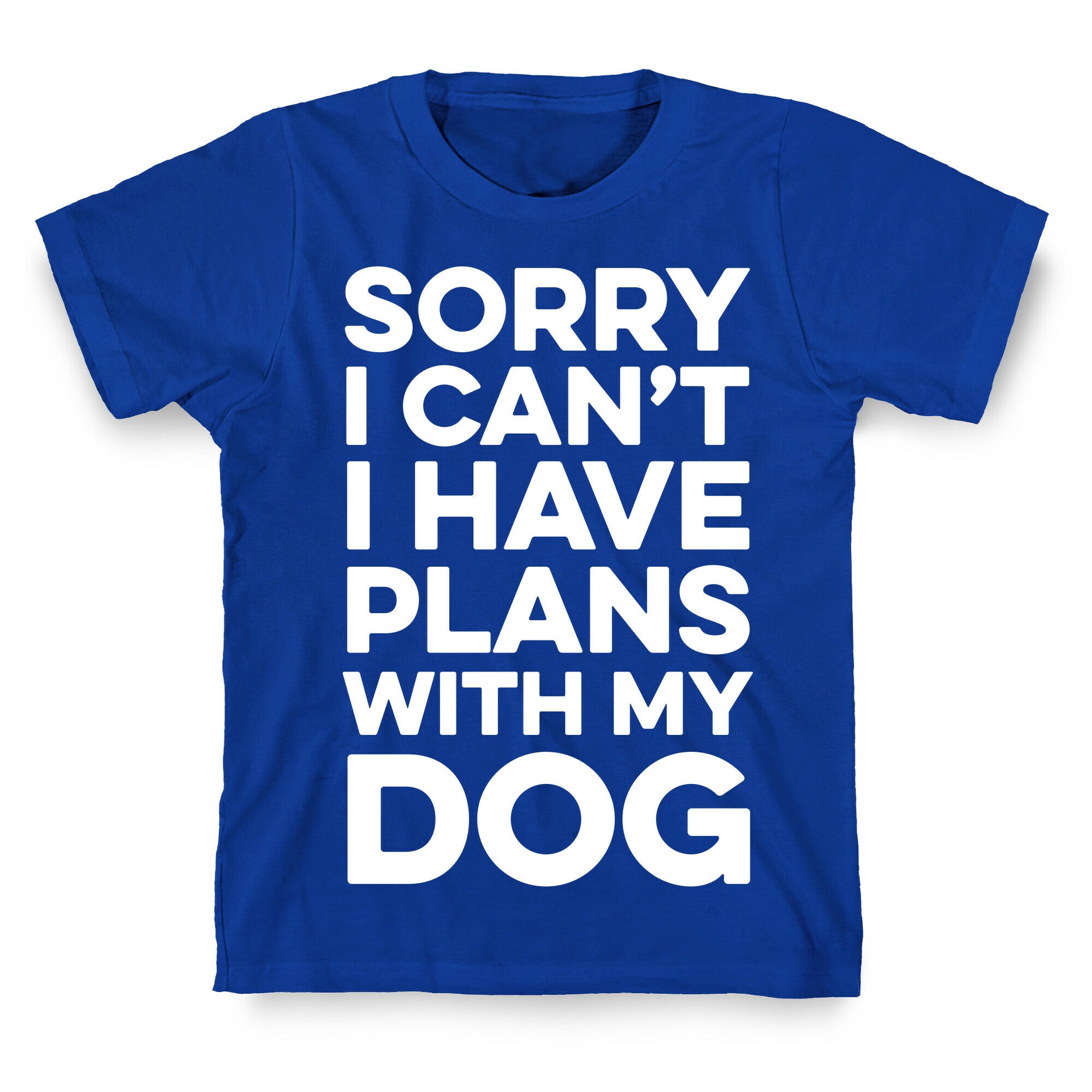 Sorry I Can't I Have Plans With My Dog T-Shirt