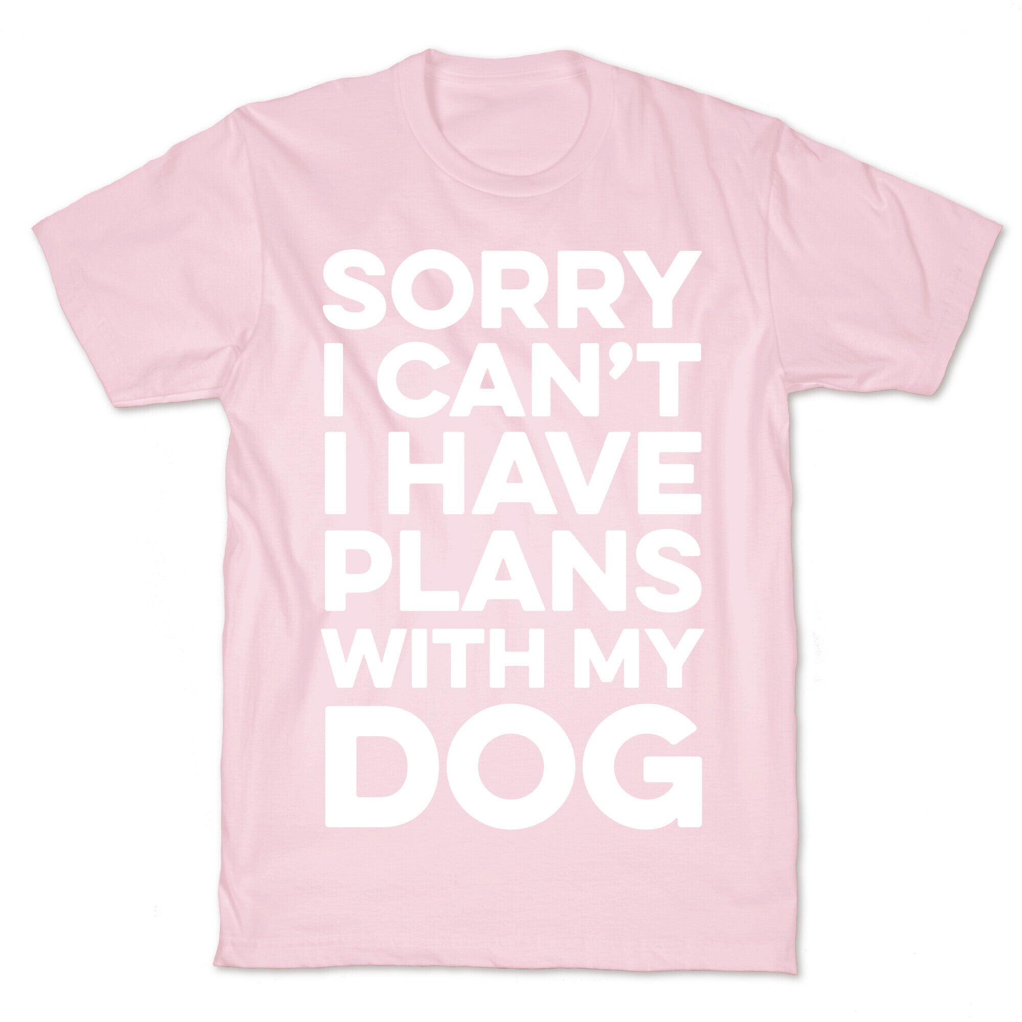Sorry I Can't I Have Plans With My Dog T-Shirt