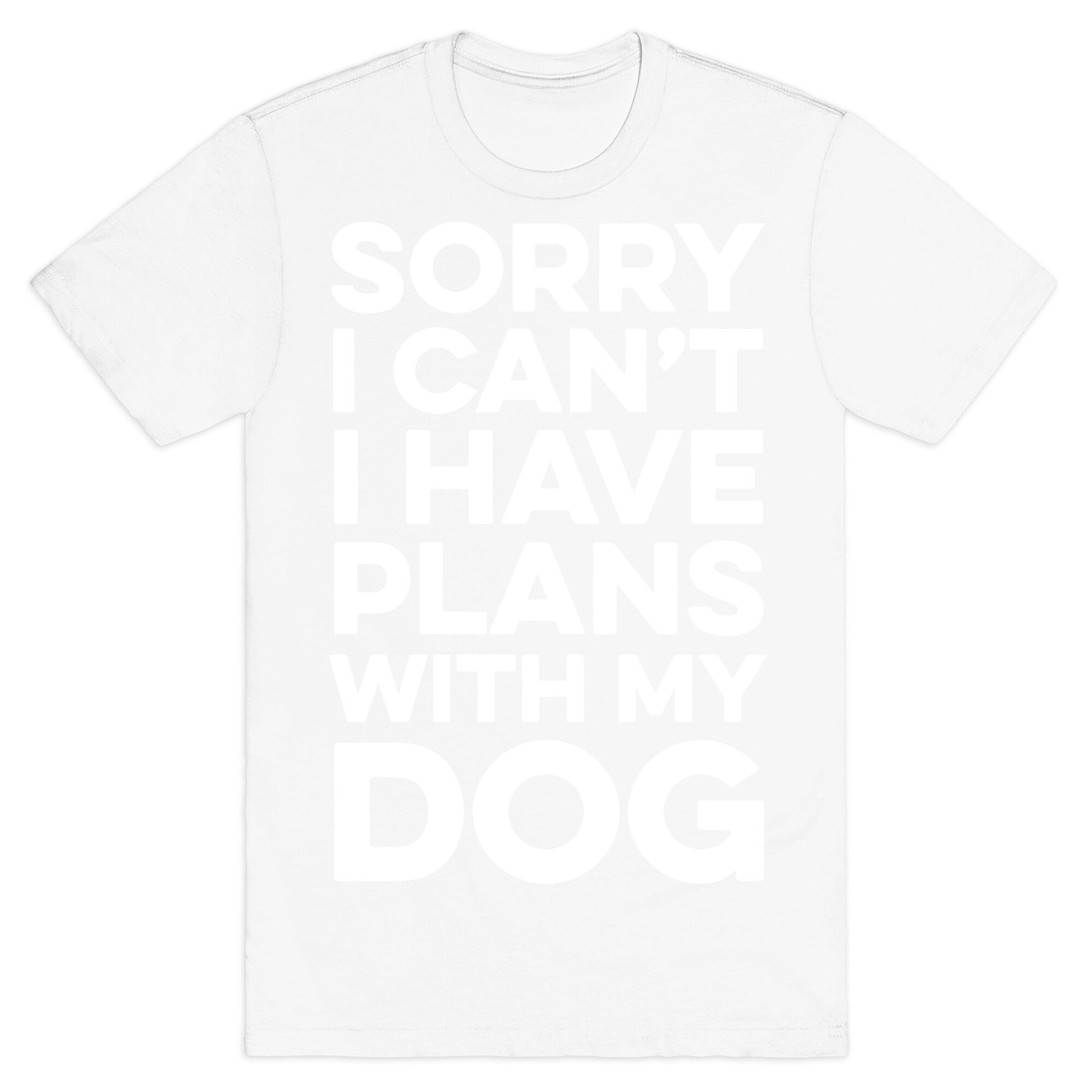 Sorry I Can't I Have Plans With My Dog T-Shirt
