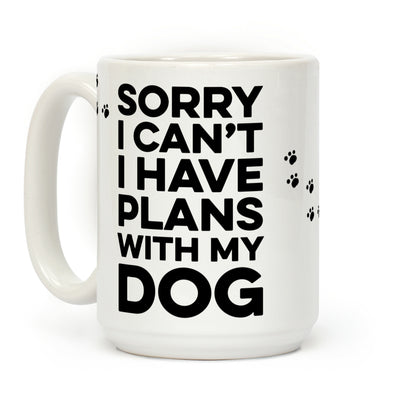 Sorry I Can't I Have Plans With My Dog Coffee Mug