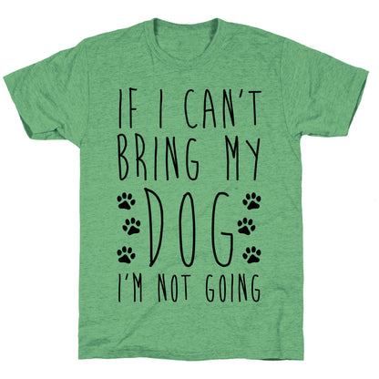 If I Can't Bring My Dog I'm Not Going Unisex Triblend Tee