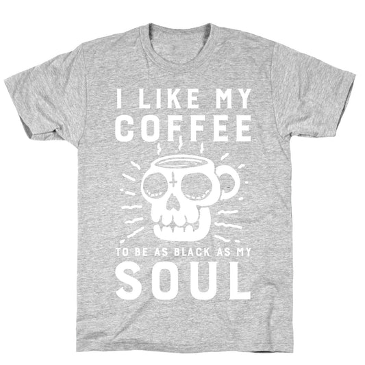 I Like My Coffee To Be As Black as My Soul T-Shirt