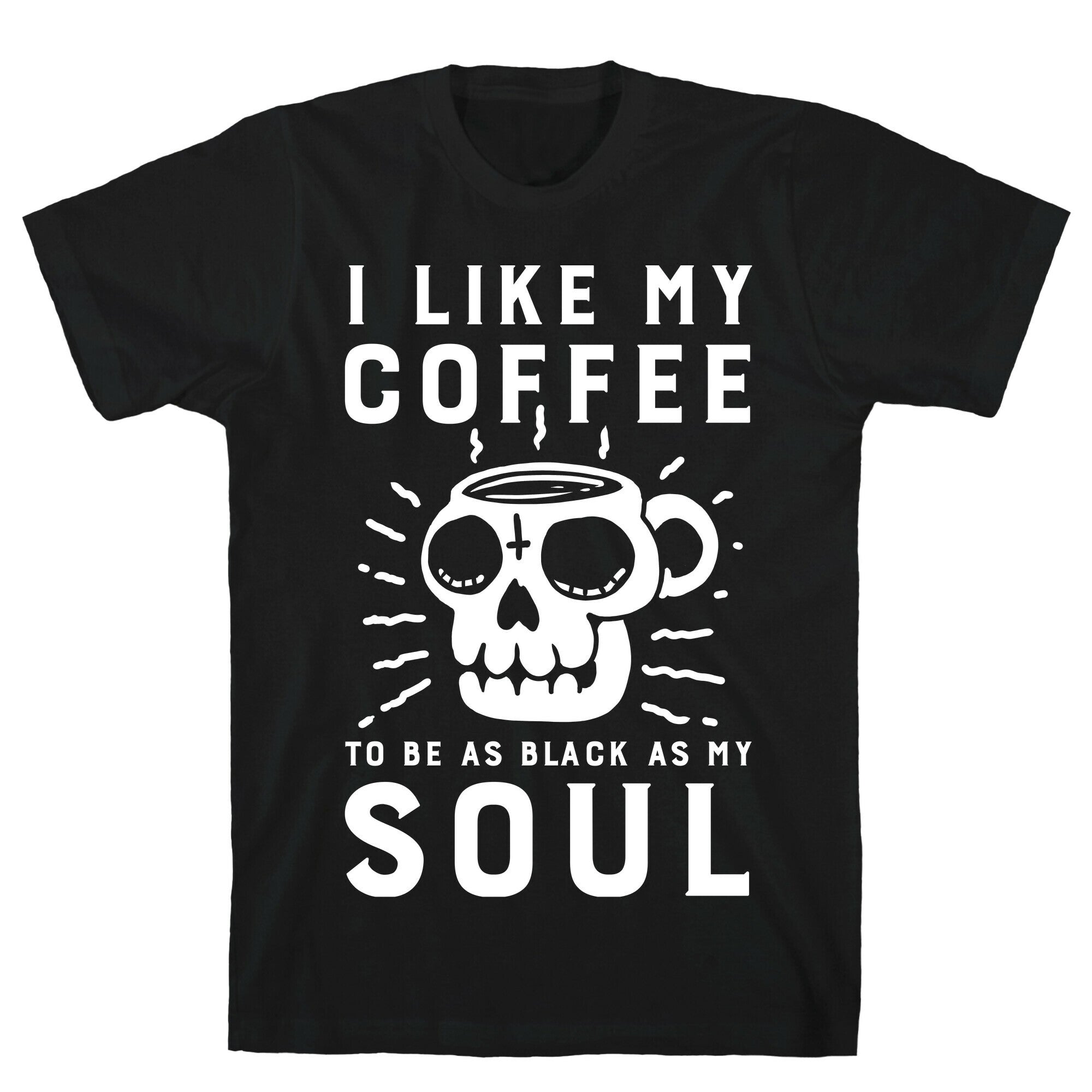 I Like My Coffee To Be As Black as My Soul T-Shirt