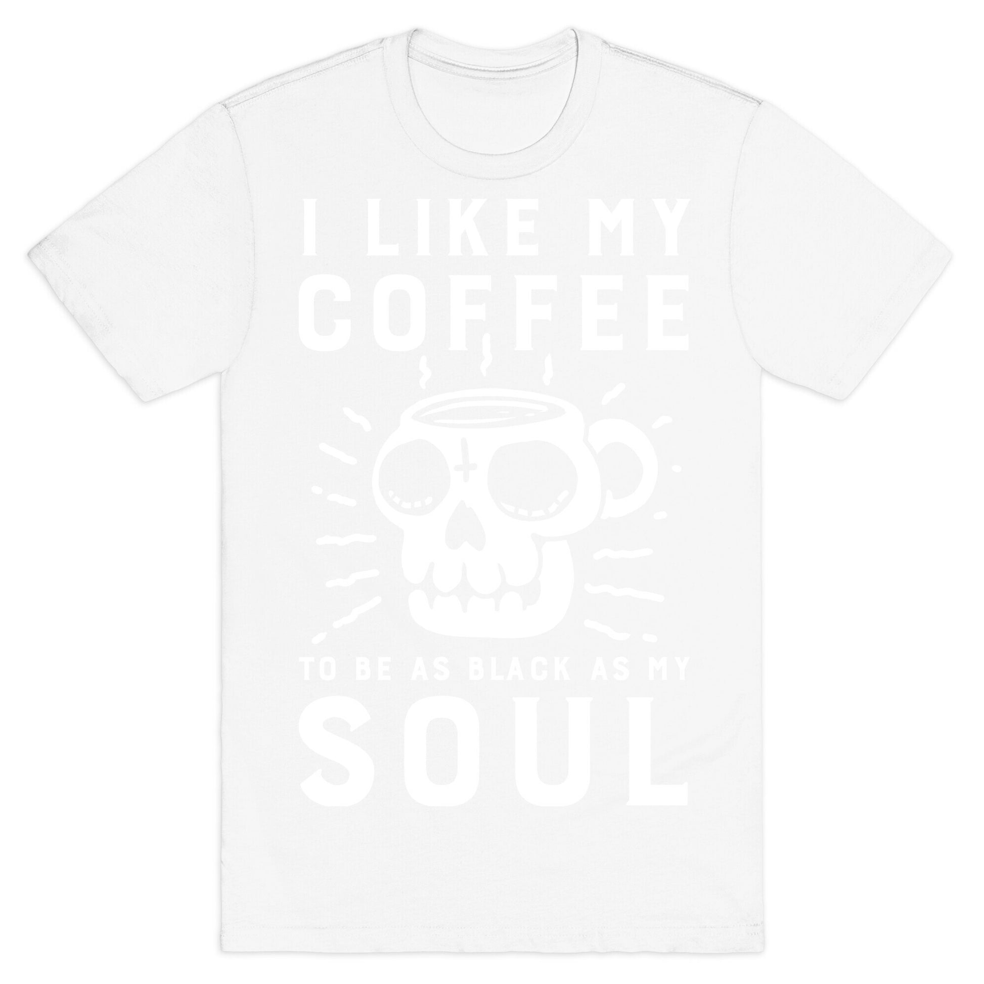 I Like My Coffee To Be As Black as My Soul T-Shirt